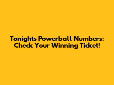 Tonight's Powerball Numbers: Check Your Winning Ticket!