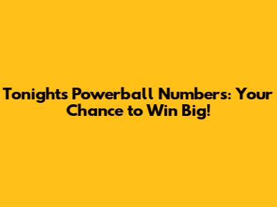 Tonight's Powerball Numbers: Your Chance to Win Big!
