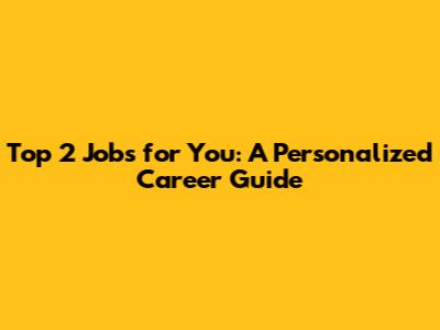 Top 2 Jobs for You: A Personalized Career Guide