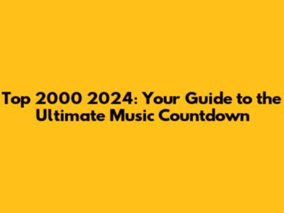 Top 2000 2024: Your Guide to the Ultimate Music Countdown
