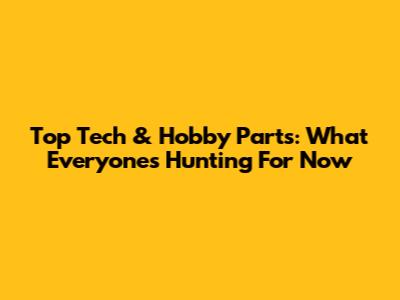 Top Tech & Hobby Parts: What Everyone's Hunting For Now