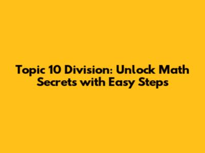 Topic 10 Division: Unlock Math Secrets with Easy Steps