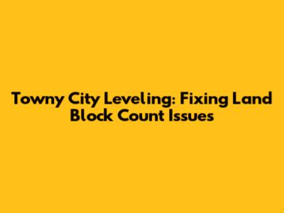 Towny City Leveling: Fixing Land Block Count Issues
