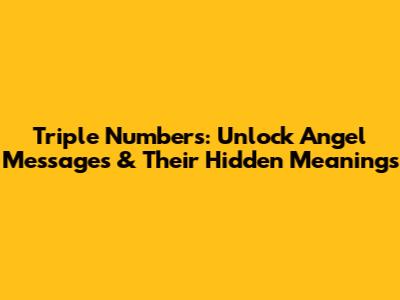 Triple Numbers: Unlock Angel Messages & Their Hidden Meanings