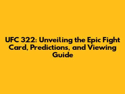 UFC 322: Unveiling the Epic Fight Card, Predictions, and Viewing Guide