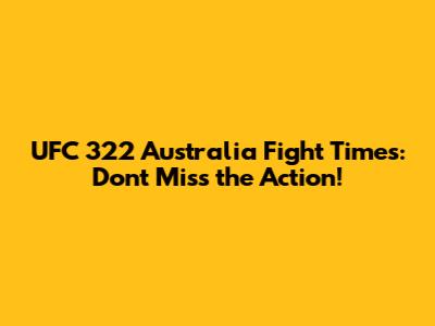 UFC 322 Australia Fight Times: Don't Miss the Action!