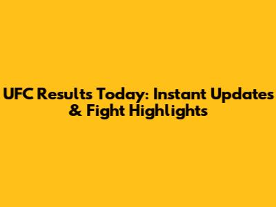 UFC Results Today: Instant Updates & Fight Highlights