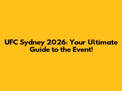 UFC Sydney 2026: Your Ultimate Guide to the Event!