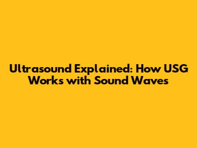 Ultrasound Explained: How USG Works with Sound Waves