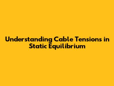Understanding Cable Tensions in Static Equilibrium