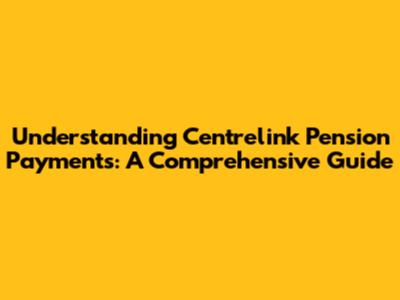 Understanding Centrelink Pension Payments: A Comprehensive Guide