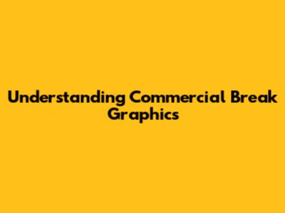 Understanding Commercial Break Graphics