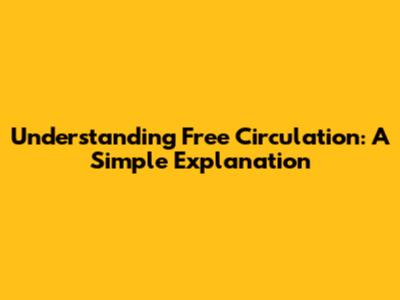 Understanding Free Circulation: A Simple Explanation