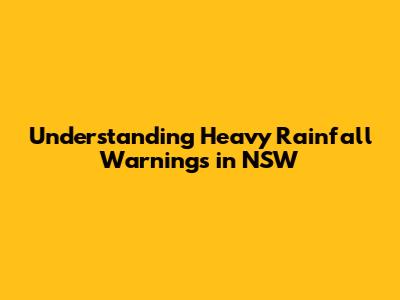 Understanding Heavy Rainfall Warnings in NSW