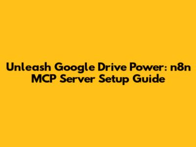 Unleash Google Drive Power: n8n MCP Server Setup Guide