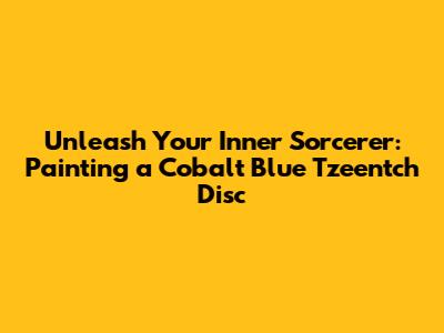 Unleash Your Inner Sorcerer: Painting a Cobalt Blue Tzeentch Disc