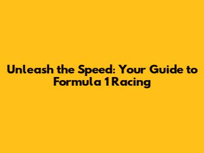 Unleash the Speed: Your Guide to Formula 1 Racing