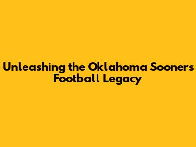 Unleashing the Oklahoma Sooners Football Legacy