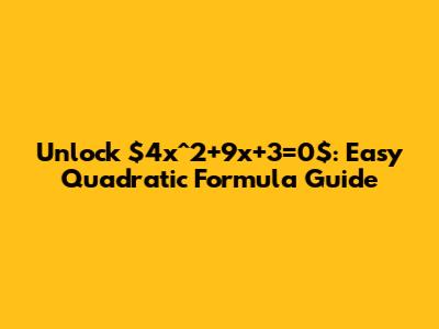 Unlock $4x^2+9x+3=0$: Easy Quadratic Formula Guide