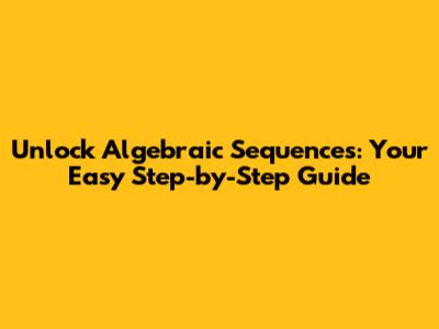 Unlock Algebraic Sequences: Your Easy Step-by-Step Guide