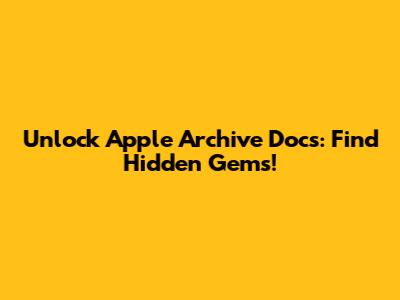 Unlock Apple Archive Docs: Find Hidden Gems!
