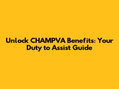 Unlock CHAMPVA Benefits: Your Duty to Assist Guide