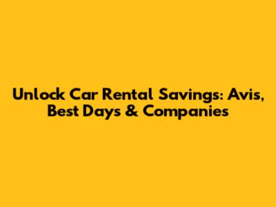 Unlock Car Rental Savings: Avis, Best Days & Companies