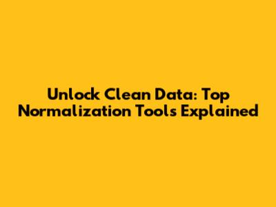 Unlock Clean Data: Top Normalization Tools Explained