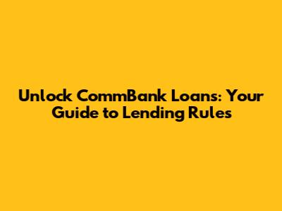 Unlock CommBank Loans: Your Guide to Lending Rules
