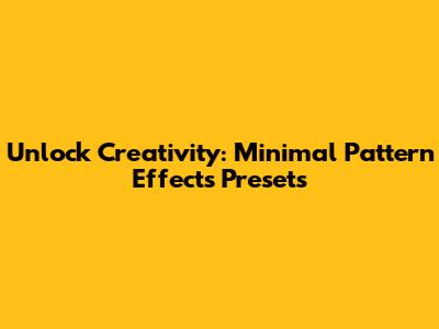 Unlock Creativity: Minimal Pattern Effects Presets