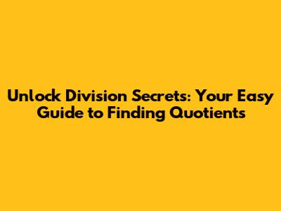 Unlock Division Secrets: Your Easy Guide to Finding Quotients