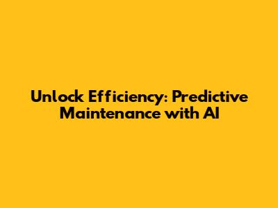 Unlock Efficiency: Predictive Maintenance with AI