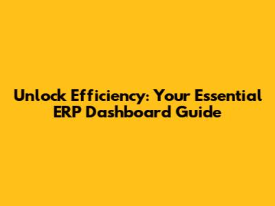 Unlock Efficiency: Your Essential ERP Dashboard Guide