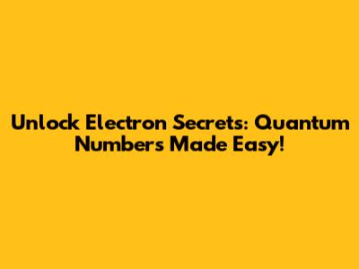 Unlock Electron Secrets: Quantum Numbers Made Easy!
