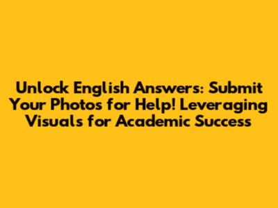 Unlock English Answers: Submit Your Photos for Help! Leveraging Visuals for Academic Success