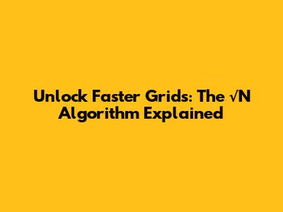 Unlock Faster Grids: The √N Algorithm Explained