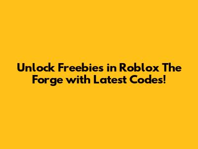 Unlock Freebies in Roblox The Forge with Latest Codes!