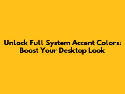 Unlock Full System Accent Colors: Boost Your Desktop Look