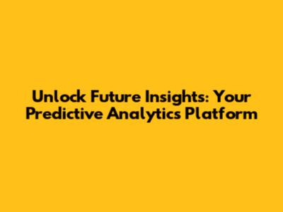 Unlock Future Insights: Your Predictive Analytics Platform
