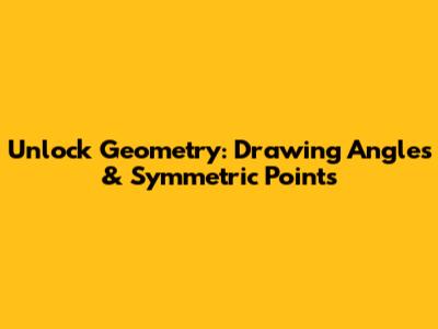 Unlock Geometry: Drawing Angles & Symmetric Points