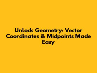 Unlock Geometry: Vector Coordinates & Midpoints Made Easy