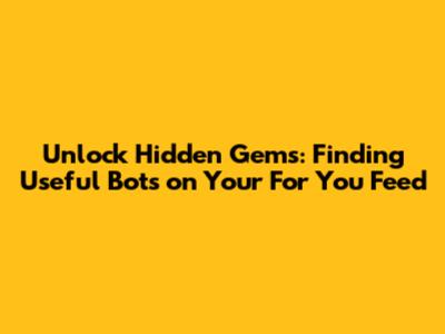 Unlock Hidden Gems: Finding Useful Bots on Your 'For You' Feed