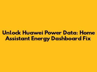 Unlock Huawei Power Data: Home Assistant Energy Dashboard Fix