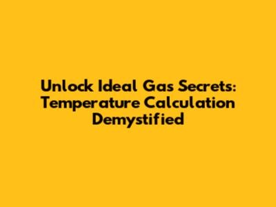 Unlock Ideal Gas Secrets: Temperature Calculation Demystified