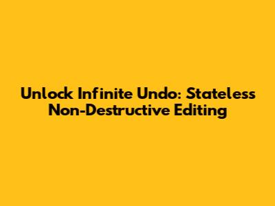 Unlock Infinite Undo: Stateless Non-Destructive Editing