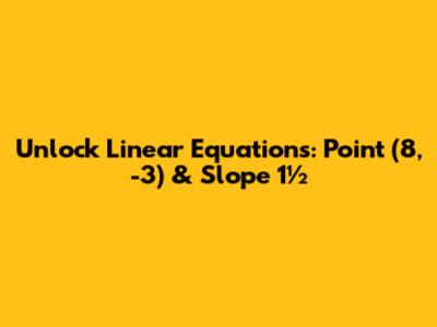 Unlock Linear Equations: Point (8, -3) & Slope 1½