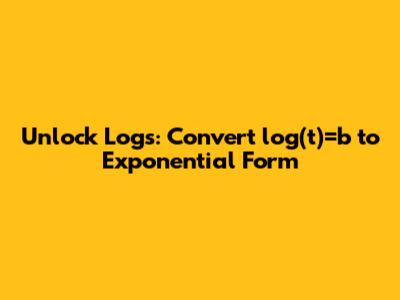 Unlock Logs: Convert log(t)=b to Exponential Form