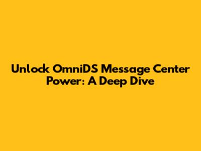 Unlock OmniDS Message Center Power: A Deep Dive