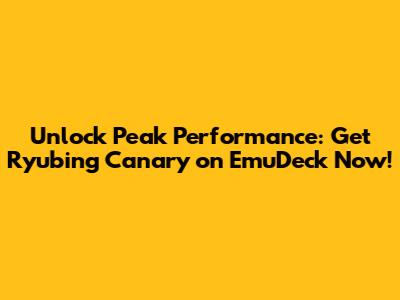 Unlock Peak Performance: Get Ryubing Canary on EmuDeck Now!