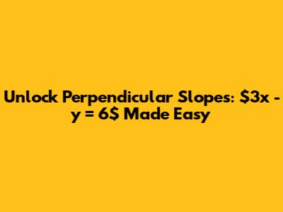 Unlock Perpendicular Slopes: $3x - y = 6$ Made Easy